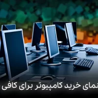 راهنمای خرید کامپیوتر مناسب برای کافی نت